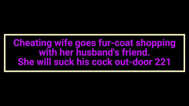 Cheating Wife Goes Fur-coat Shopping with Her Husband's Friend. She Will Suck His Cock Out-door 221